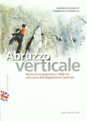 Abruzzo verticale. 40 siti d arrampicata 1400 vie nel cuore dell Appennino centrale