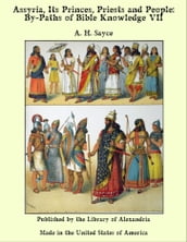 Assyria, Its Princes, Priests and People: By-Paths of Bible Knowledge VII