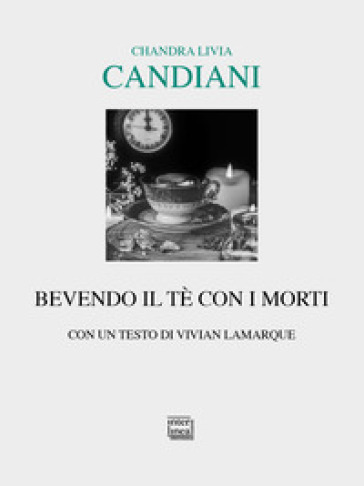 Bevendo il tè con i morti - Chandra Livia Candiani