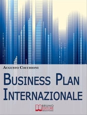 Business Plan Internazionale. Come Redigere un Piano Strategico per Portare l Azienda sui Mercati Esteri. (Ebook Italiano - Anteprima Gratis)