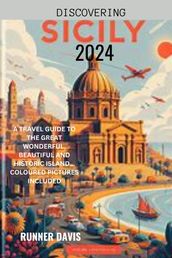 Discovering Sicily 2024 : A Travel Guide to the Great Wonderful, Beautiful and Historic Island... Coloured Pictures Included