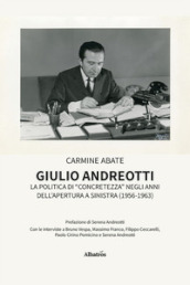 Giulio Andreotti. La politica di «concretezza» negli anni dell apertura a sinistra (1956-1963)