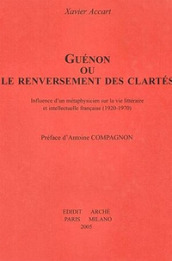 Guénon ou le renversement des clartés. Influence d un métaphysicien sur la vie littéraire et intellectuelle française (1920-1970)
