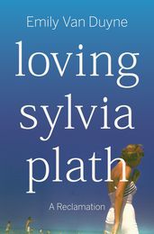 Loving Sylvia Plath: A Reclamation