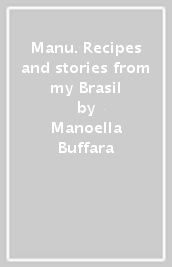 Manu. Recipes and stories from my Brasil