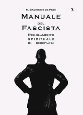 Manuale del fascista. Regolamento spirituale di disciplina
