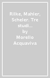 Rilke, Mahler, Scheler. Tre studi sulla «Finis Austriae»