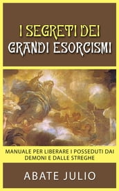 I Segreti dei grandi esorcismi - Manuale per liberare i posseduti dai demoni e dalle streghe