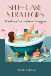 Self-Care Strategies : Prioritizing Your Health and Happiness