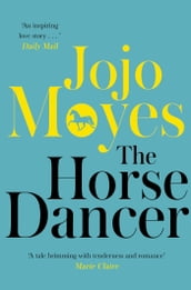 The Horse Dancer: Discover the heart-warming Jojo Moyes you haven t read yet