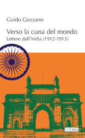 Verso la cuna del mondo. Lettere dall India (1912-1913)