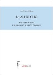 Le ali di Clio. Massimo di Tiro e il pensiero storico classico