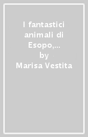 I fantastici animali di Esopo, Fedro e La Fontaine. Con 20 poster