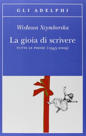 La gioia di scrivere. Tutte le poesie (1945-2009). Testo polacco a fronte - Wislawa Szymborska