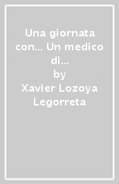 Una giornata con... Un medico di Xochicalco in compagnia di Xavier Lozoya Legorreta