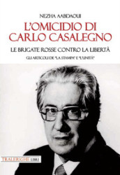 L omicidio di Carlo Casalegno. Le Brigate Rosse contro la libertà. Gli articoli de «La Stampa» e «l Unità»