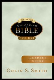 10 Keys for Unlocking the Bible Leader s Guide