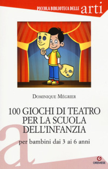 100 giochi di teatro per la scuola dell'infanzia per bambini dai 3 ai 5 anni  - Dominique Mégrier - Libro - Mondadori Store