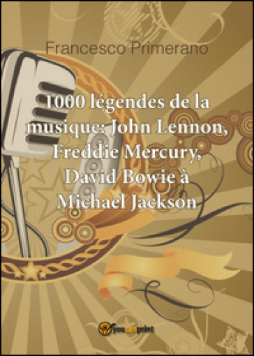 1000 légendes de la musique: John Lennon, Freddie Mercury, David Bowie à Michael Jackson - Francesco Primerano