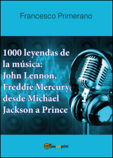 1000 leyendas de la música: John Lennon, Freddie Mercury, desde Michael Jackson a Prince - Francesco Primerano