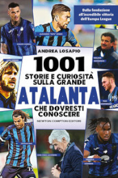 1001 storie e curiosità sulla grande Atalanta che dovresti conoscere. Dalla fondazione all incredibile vittoria dell Europa League