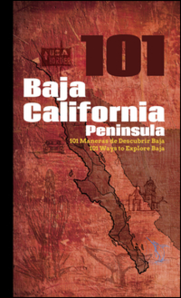 101 Baja California peninsula-101 maneras de descubrir Baja-101 ways to explore Baja. Ediz. multilingue