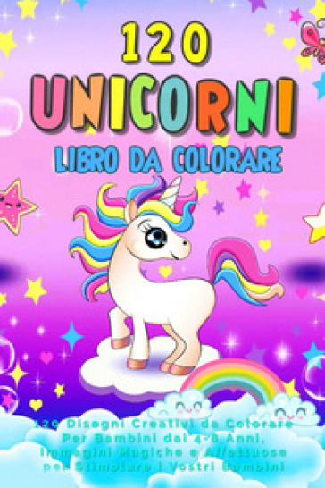 120 unicorni. Libro da colorare. 120 disegni creativi da colorare per bambini dai 4-8 anni...