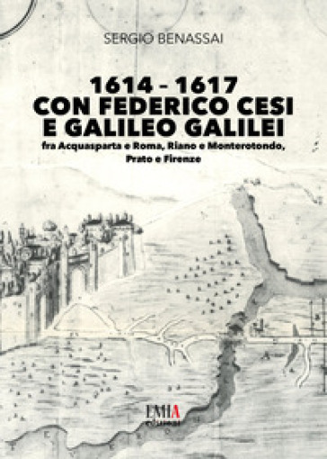 1614-1617 con Federico Cesi e Galileo Galilei. Fra Acquasparta e Roma, Riano e Monterotond...