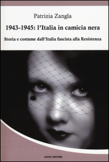 1943-1945. L'Italia in camicia nera. Storia e costume dall'Italia fascista  alla Resistenza - Patrizia Zangla - Libro - Mondadori Store