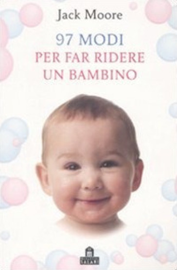 97 modi per far ridere un bambino. Ediz. illustrata