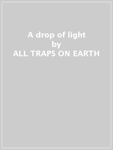 A drop of light - ALL TRAPS ON EARTH - Mondadori Store