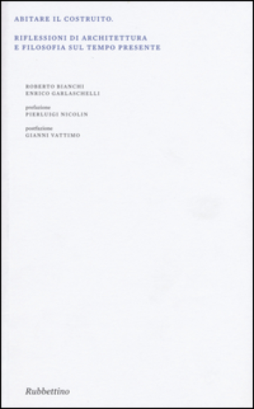 Abitare il costruito. Riflessioni di architettura e filosofia sul tempo presente. Ediz. il...