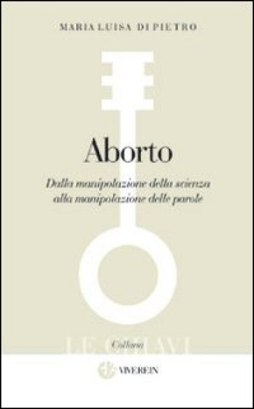 Aborto. Dalla manipolazione della scienza alla manipolazione delle parole -  Maria Luisa Di Pietro, Domenico Delle Foglie - Libro - Mondadori Store