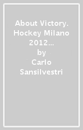 About Victory. Hockey Milano 2012 diario di un trionfo