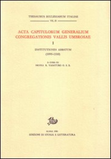 Acta Capitulorum generalium Congregationis Vallis Umbrosae. Vol. 1: Institutiones Abbatum (1095-1310)