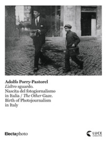 Adolfo Porry-Pastorel. L'altro sguardo. Nascita del fotogiornalismo in Italia-The Other Gaze. Birth of photojournalism in Italy. Catalogo della mostra (Roma, 1 luglio-24 ottobre 2021). Ediz. illustrata