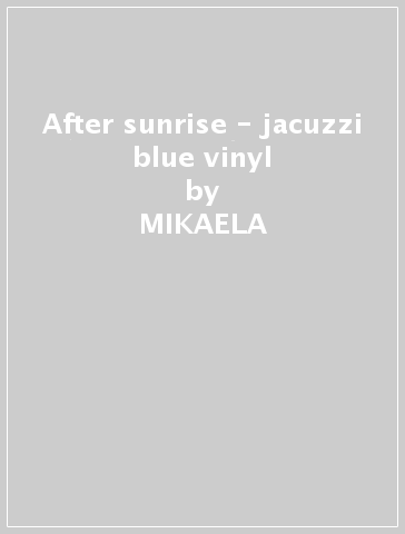 After sunrise - jacuzzi blue vinyl - MIKAELA & CIR DAVIS