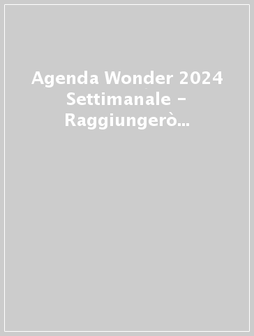 Agenda Wonder 2024 Settimanale - Raggiungerò Mille E Più Obiettivi