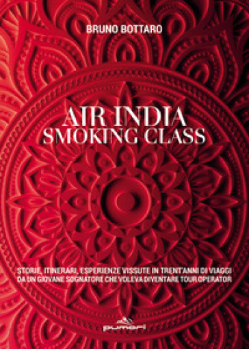 Air India smoking class. Storie, itinerari, esperienze vissute in trent'anni di viaggi da...