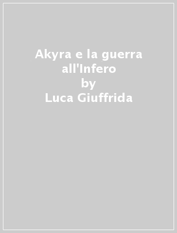 Akyra e la guerra all'Infero - Luca Giuffrida - Libro - Mondadori Store