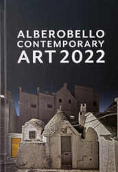 Alberobello contemporary art 2022. Catalogo della mostra (Alberobello, 6 dicembre 2022-6 gennaio 2023). Ediz. illustrata