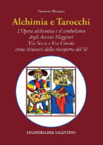 Alchimia e tarocchi. L'opera alchemica e il simbolismo degli Arcani Maggiori Via Secca e V...