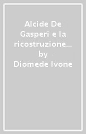 Alcide De Gasperi e la ricostruzione (1943-1948)