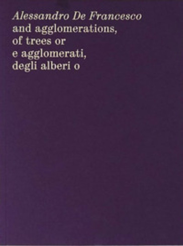 Alessandro De Francesco and agglomerations, of trees or. E agglomerati, degli alberi o. Ed...