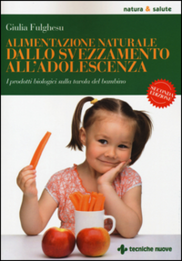 Alimentazione naturale dallo svezzamento all'adolescenza. I prodotti biologici sulla tavol...