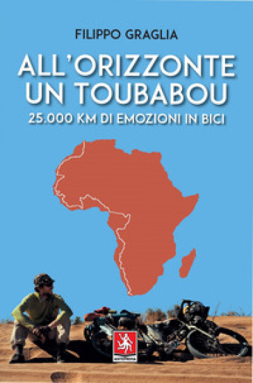 All'orizzonte un Toubabou. 25.000 km di emozioni in bici - Filippo Graglia  - Libro - Mondadori Store