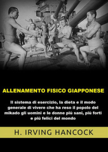 Allenamento fisico giapponese. Il sistema di esercizio, la dieta e il modo generale di viv...