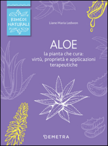 Aloe. La pianta che cura: virtù, proprietà e applicazioni terapeutiche