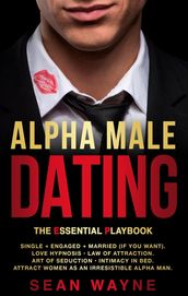 Alpha Male Dating. The Essential Playbook. Single Engaged Married (If You Want). Love Hypnosis, Law of Attraction, Art of Seduction, Intimacy in Bed. Attract Women as an Irresistible Alpha Man.