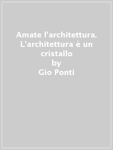 Amate l'architettura. L'architettura è un cristallo - Gio Ponti - Libro -  Mondadori Store